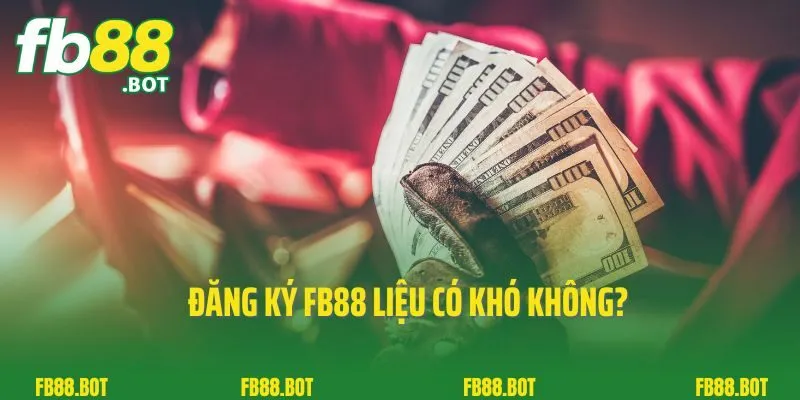Đăng Ký FB88 2 Đăng ký FB88 liệu có khó không?