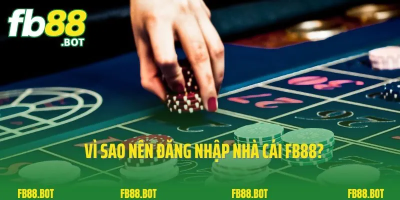 Đăng Nhập FB88 1 Vì sao nên đăng nhập nhà cái FB88?