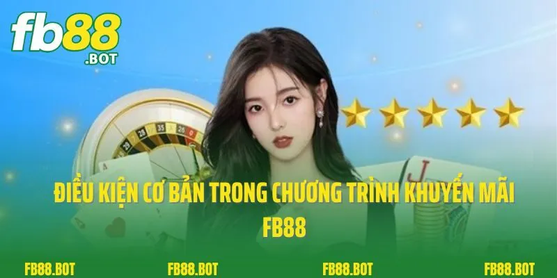 Khuyến Mãi Fb88 1 Điều kiện cơ bản trong chương trình khuyến mãi Fb88