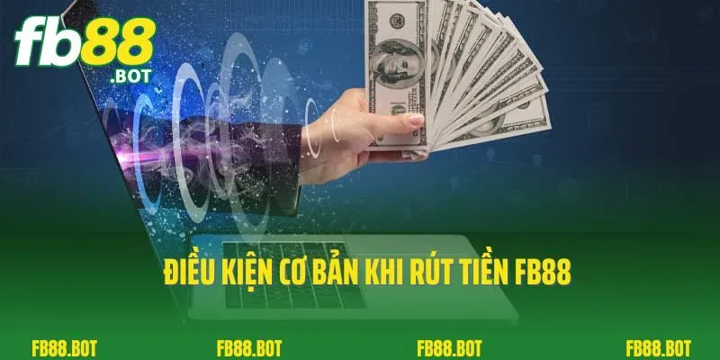 Rút Tiền FB88 3 Điều kiện cơ bản khi rút tiền FB88