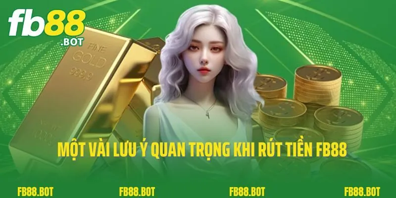 Rút Tiền FB88 2 Một vài lưu ý quan trọng khi rút tiền FB88